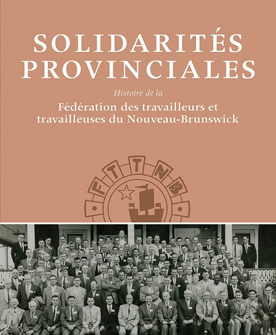 Solidarités Provinciales: L'histoire De La Federation Des Travailleurs Et Travailleuses Du Nouveau-brunswick book