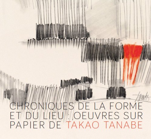 Chroniques De La Forme Et Du Lieu: Oeuvres Sur Papier De Takao Tanabe book