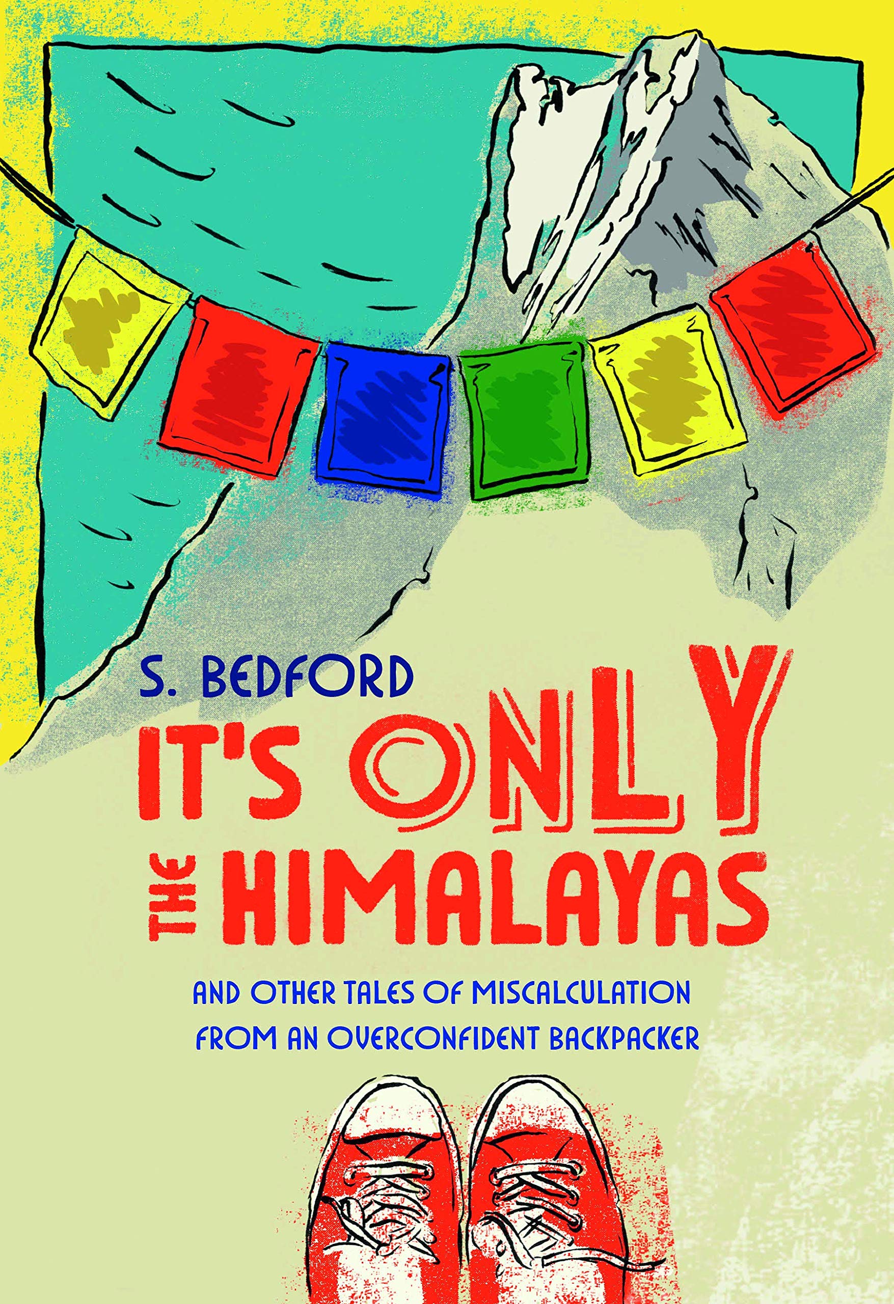 It's Only the Himalayas: And Other Tales of Miscalculation from an Overconfident Backpacker Social Sciences