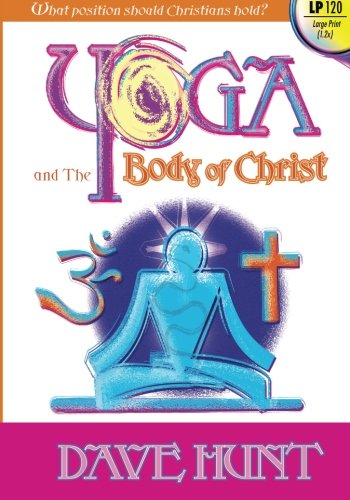 Yoga and the Body of Christ (Large Print): What Position Should Christians Hold? Lifestyle