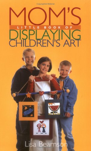 Mom's Little Book of Displaying Children's Art book