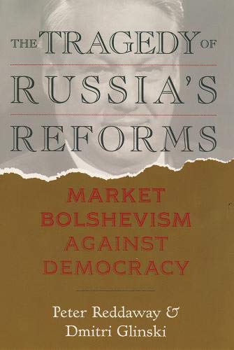 The Tragedy of Russia's Reforms: Market Bolshevism against Democracy Business, Finance & Career