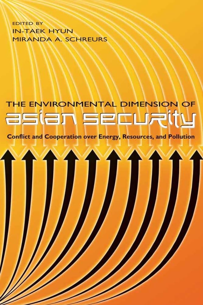 The Environmental Dimension of Asian Security: Conflict and Cooperation over Energy, Resources, and Pollution Business, Finance & Career