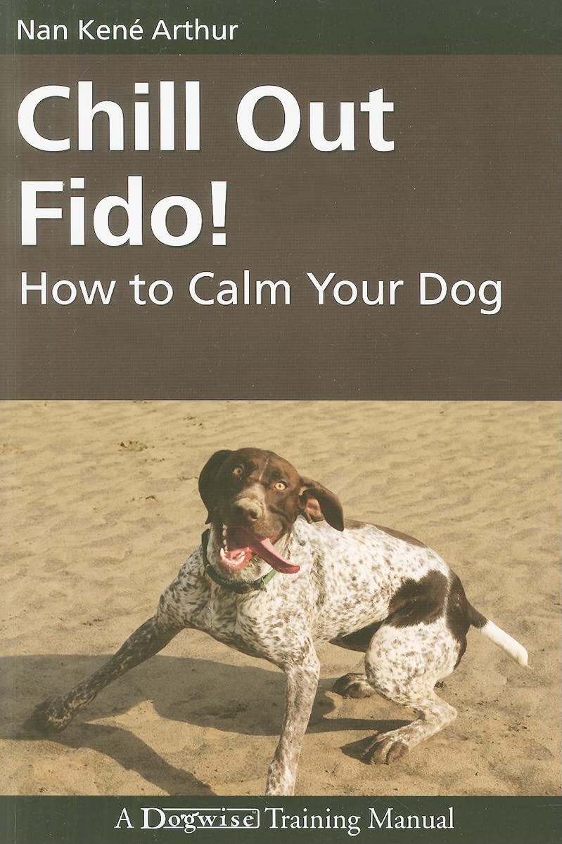 Chill Out Fido!: How to Calm Your Dog (Dogwise Training Manual) Pets