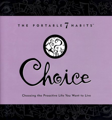 Choice: Choosing the Proactive Life You Want to Live (The Portable 7 Habits Series) Lifestyle