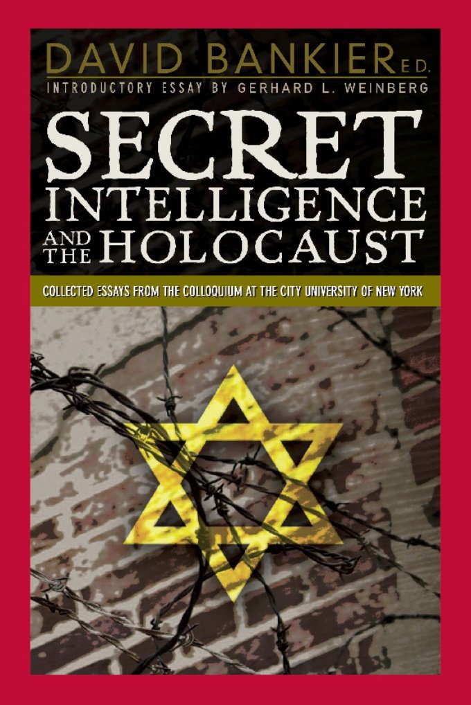 Secret Intelligence and the Holocaust: Collected Essays from the Colloquium at the City University of New York Graduate Center book
