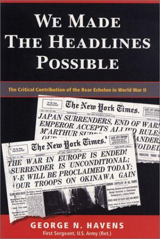 We Made the Headlines Possible: The Critical Contribution of the Rear Echelon in World War II book