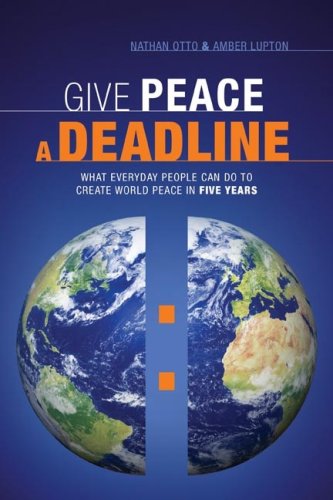 Give Peace a Deadline: What Ordinary People Can Do to Cause World Peace in Five Years Reference Books