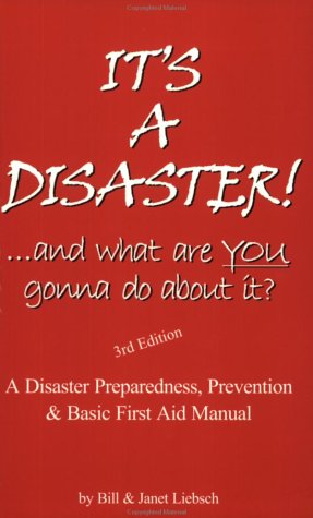 It's a Disaster!...and What Are You Gonna Do About It?: A Disaster Preparedness, Prevention and Basic First Aid Manual book