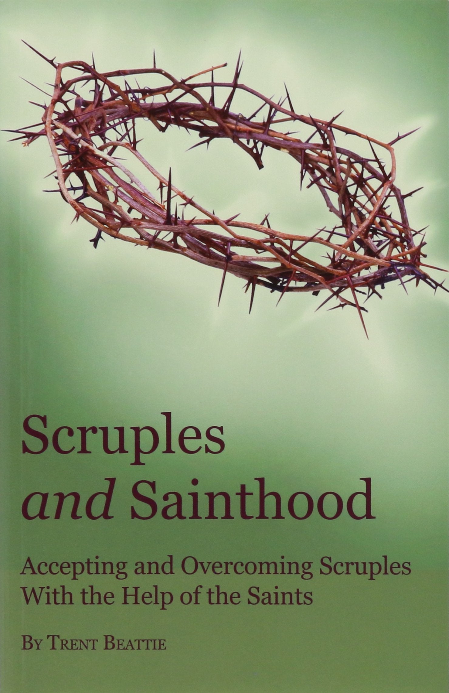 Scruples and Sainthood: Overcoming Scrupulosity with the help of the Saints Books