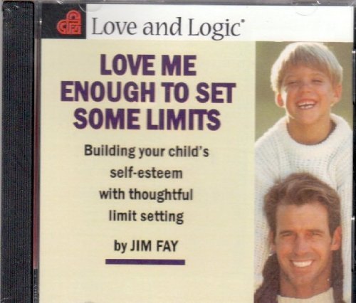 Love Me Enough to Set Limits: Building Your Child's Self-Esteem With Thoughtful Limit Setting Parents & Children