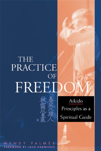 The Practice of Freedom: Aikido Principles As a Spiritual Guide Philosophy