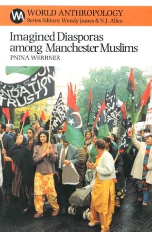 Imagined Diasporas Among Manchester Muslims: The Public Performance of Pakistani Transnational Identity Politics (World Anthropology) Social Sciences