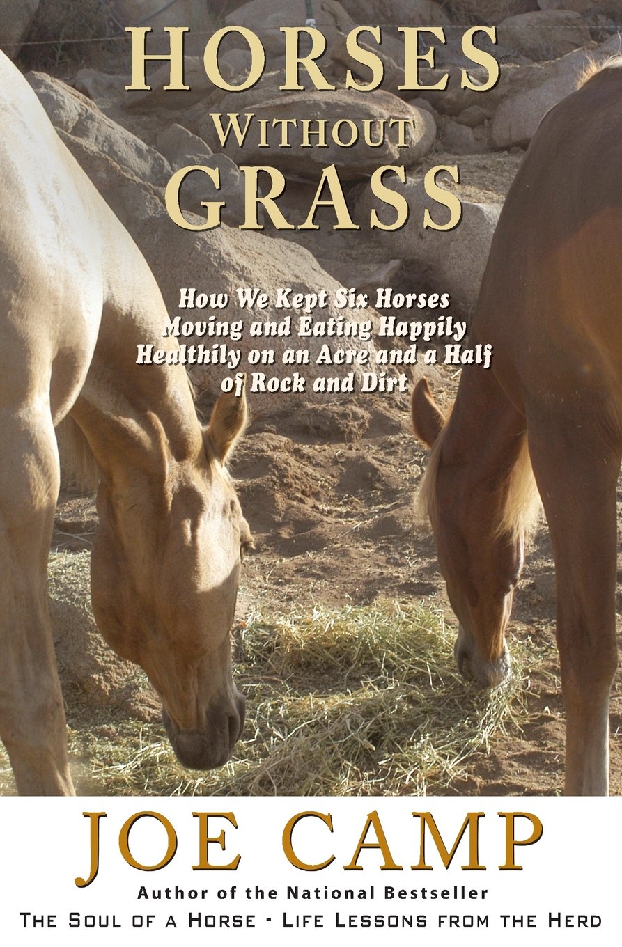 Horses Without Grass: How We Kept Six Horses Moving and eating Happily Healthily on an Acre and a Half of Rock and Dirt Pets