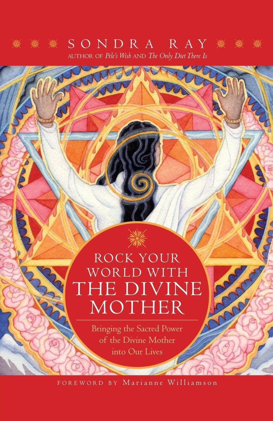 Rock Your World with the Divine Mother: Bringing the Sacred Power of the Divine Mother into Our Lives book