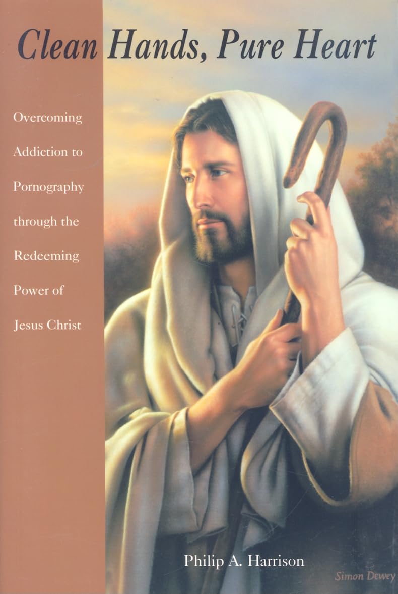 Clean Hands, Pure Heart: Overcoming Addiction to Pornography Through the Redeeming Power of Jesus Christ Social Sciences