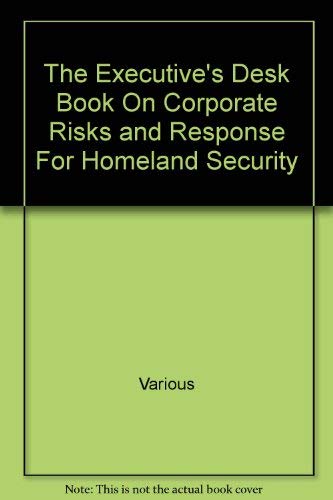 The Executive's Desk Book on Corporate Risks and Response for homeland Security book