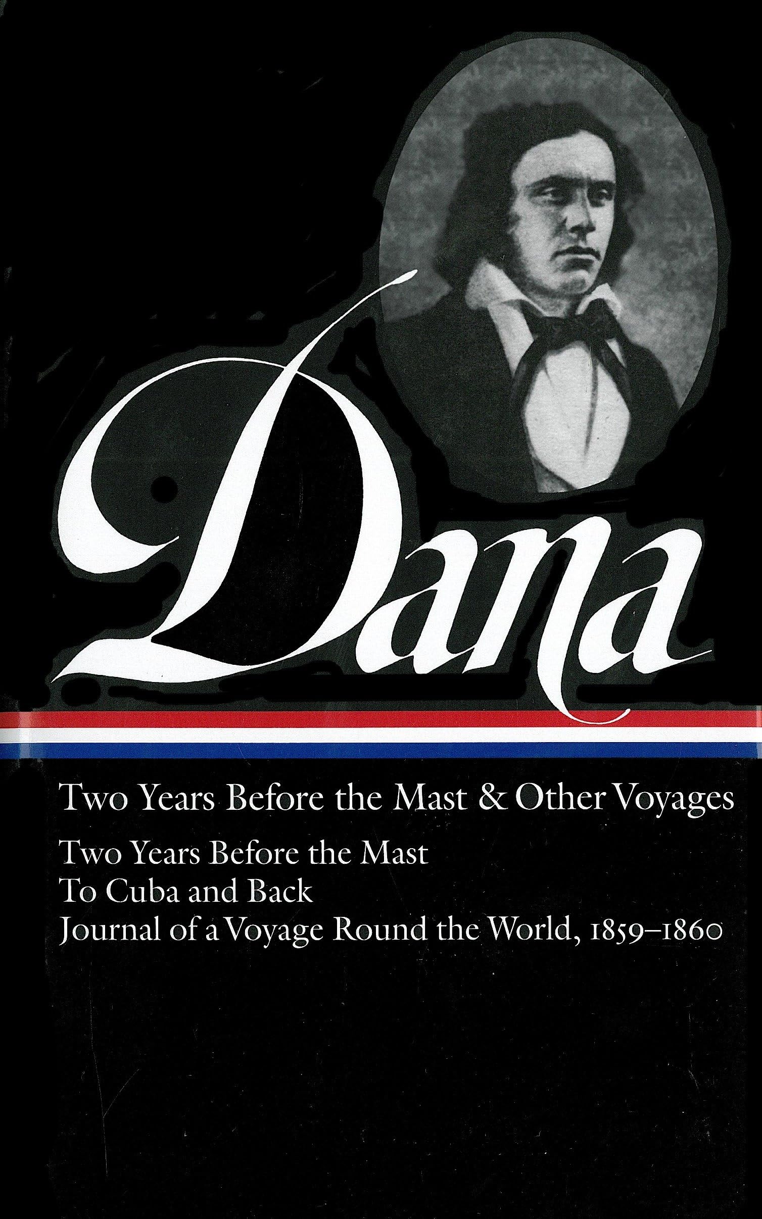Richard Henry Dana Jr.: Two Years Before the Mast & Other Voyages (LOA #161): Two Years Before the Mast / To Cuba and Back / Journal of a Voyage Round the World, 1859-1860 (Library of America) Contemporary literature Books