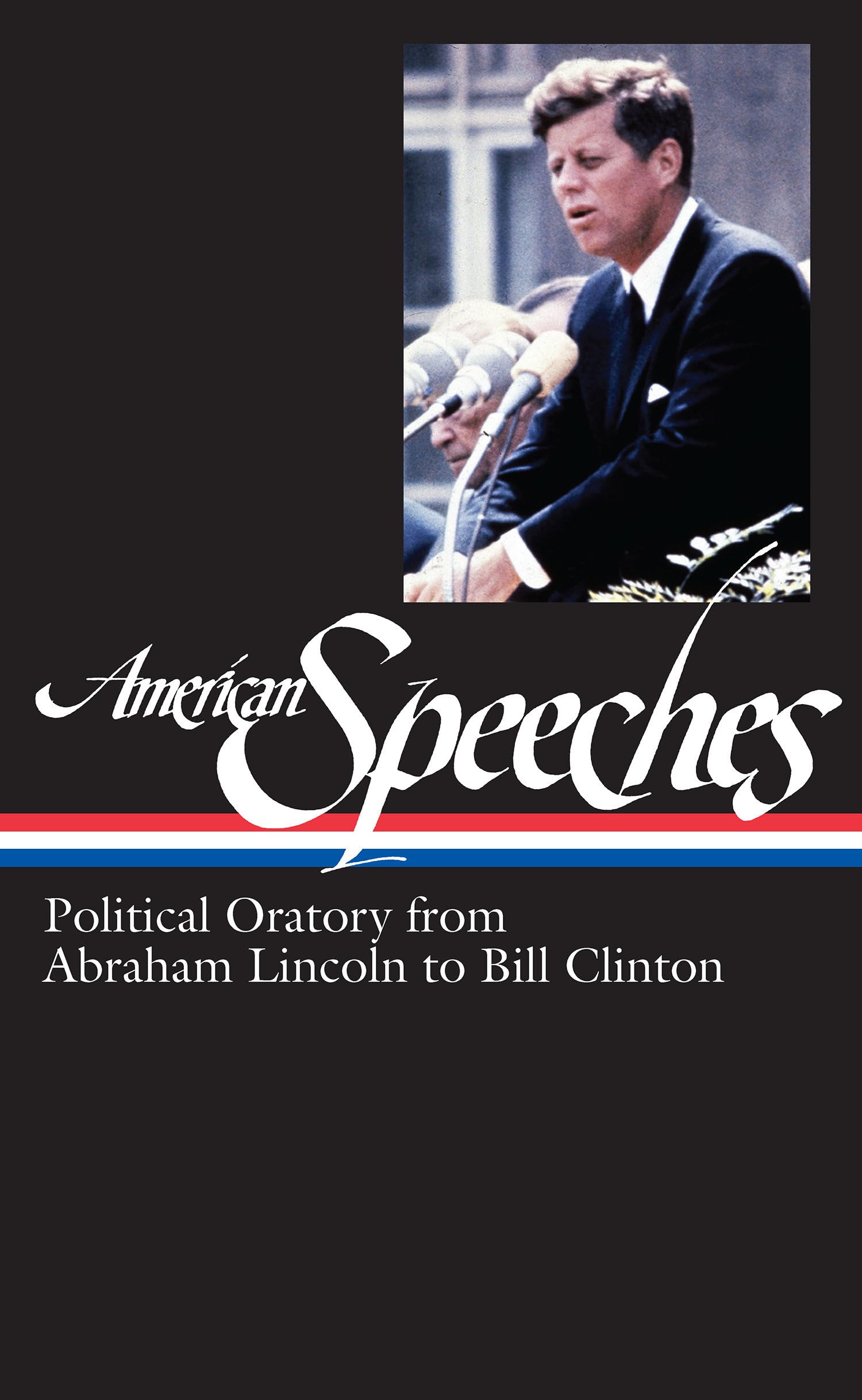 American Speeches Vol. 2 (Loa #167): Political Oratory from Abraham Lincoln to Bill Clinton International