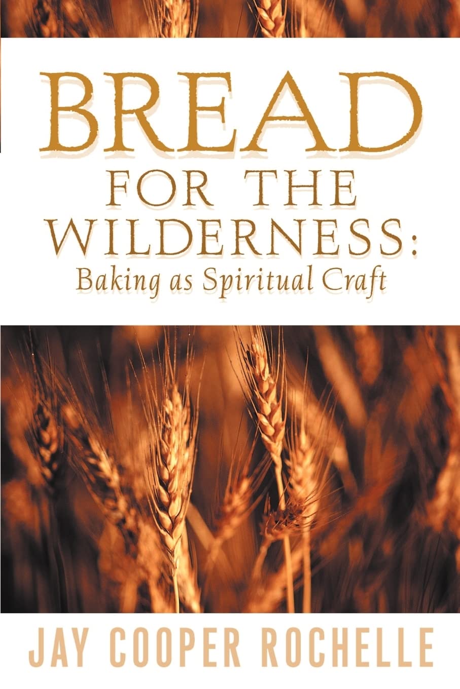 Bread for the Wilderness: Baking as Spiritual Craft Leisure, Home & Garden