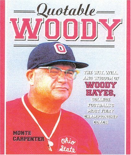 Quotable Woody: The Wit, Will, and Wisdom of Woody Hayes, College Football's Most Fiery Championship Coach book