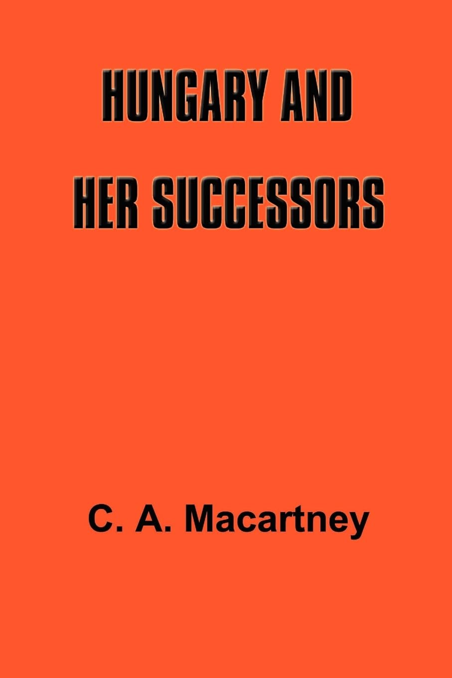 Hungary and Her Successors: The Treaty of Trianon and Its Consequences, 1919-1937 Politics & History