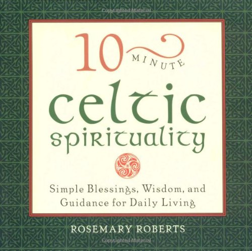 10-Minute Celtic Spirituality: Simple Blessings, Wisdom and Guidance for Daily Living (10-minute series) Religion & Esotericism