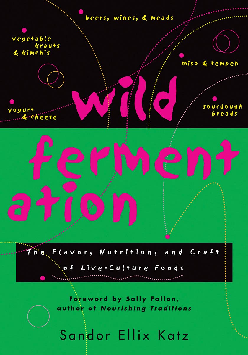 Wild Fermentation: The Flavor, Nutrition, and Craft of Live-Culture Foods Leisure, Home & Garden