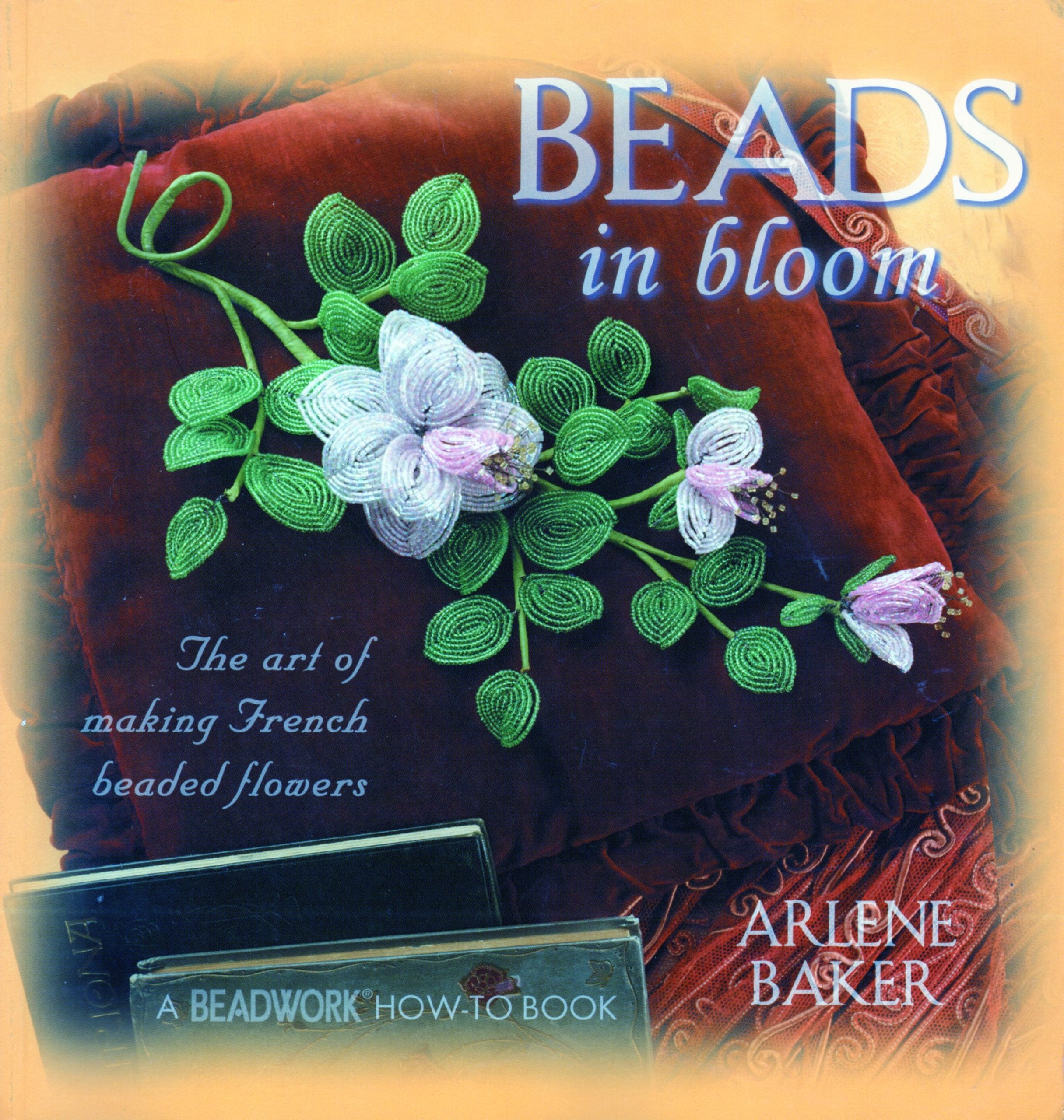Beads in Bloom: The Art of Making French Beaded Flowers (Beadwork How-To Book) Hobbies & Crafts