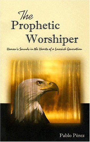 The Prophetic Worshiper: Heaven's Sounds in the Hearts of a Lovesick Generation Books