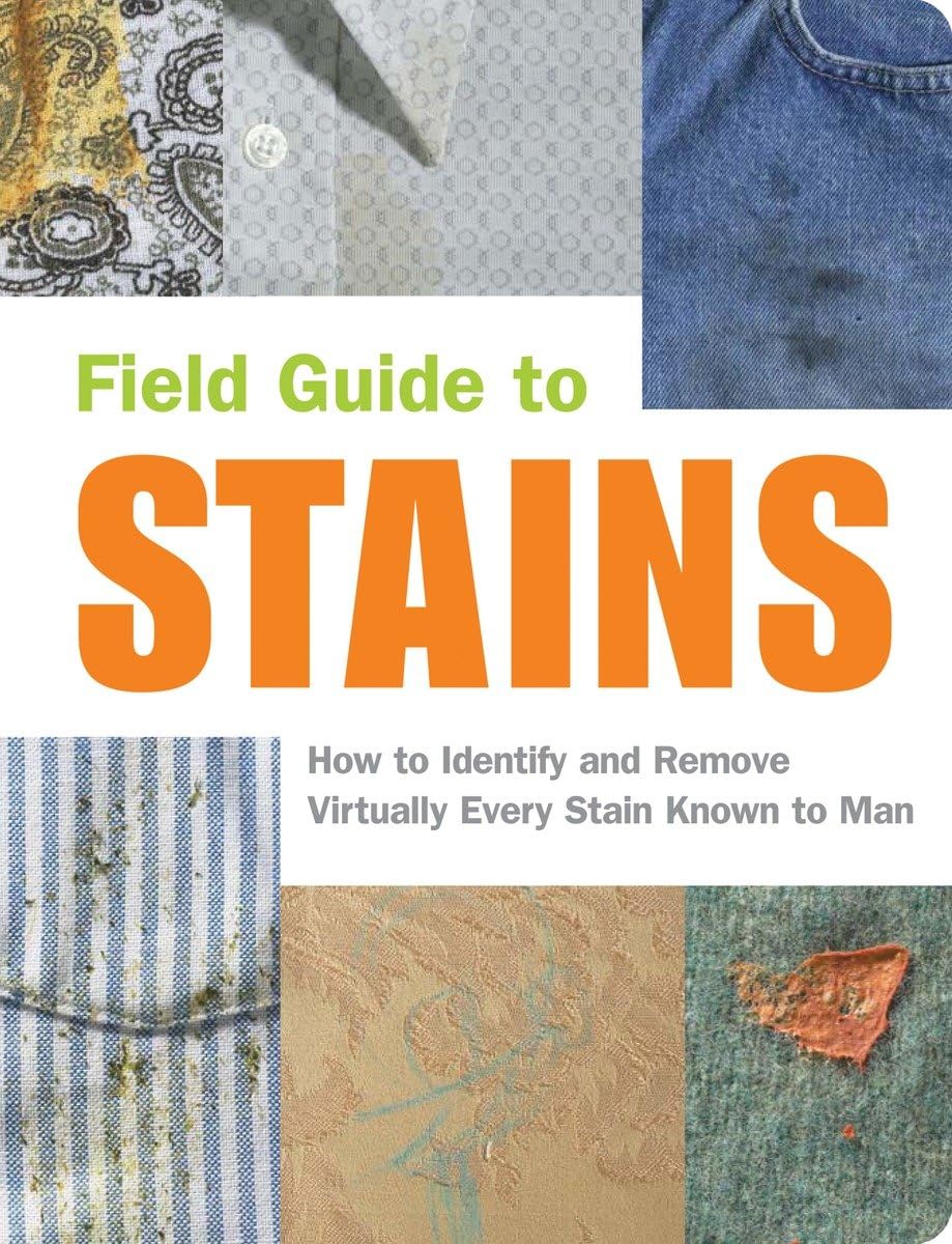 Field Guide to Stains: How to Identify and Remove Virtually Every Stain Know to Man: How to Identify and Remove Virtually Every Stain Known to Man Hobbies & Crafts