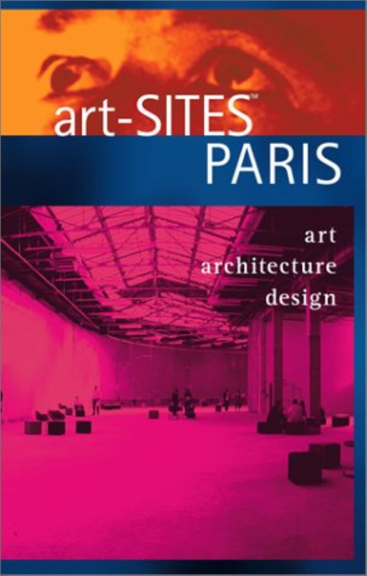 Art-Sites Paris: The Indispensable Guide To Contemporary Art, Architecture, Design book