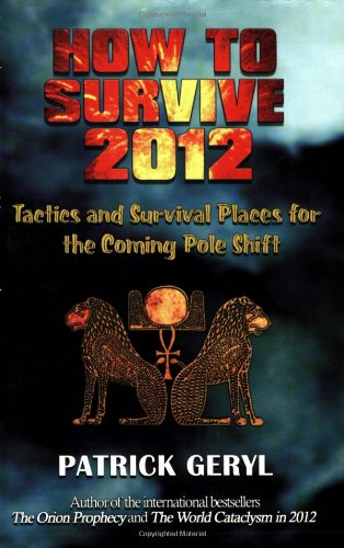 How to Survive 2012: Tactics and Survival Places for the Coming Pole Shift Social Sciences
