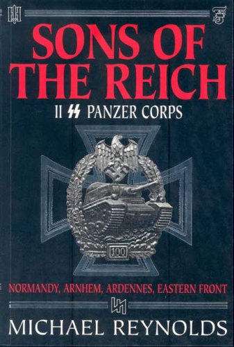 Sons of the Reich: The History of II Panzer Corps in Normandy, Arnhem, The Ardennes and On the Eastern Front Politics & History