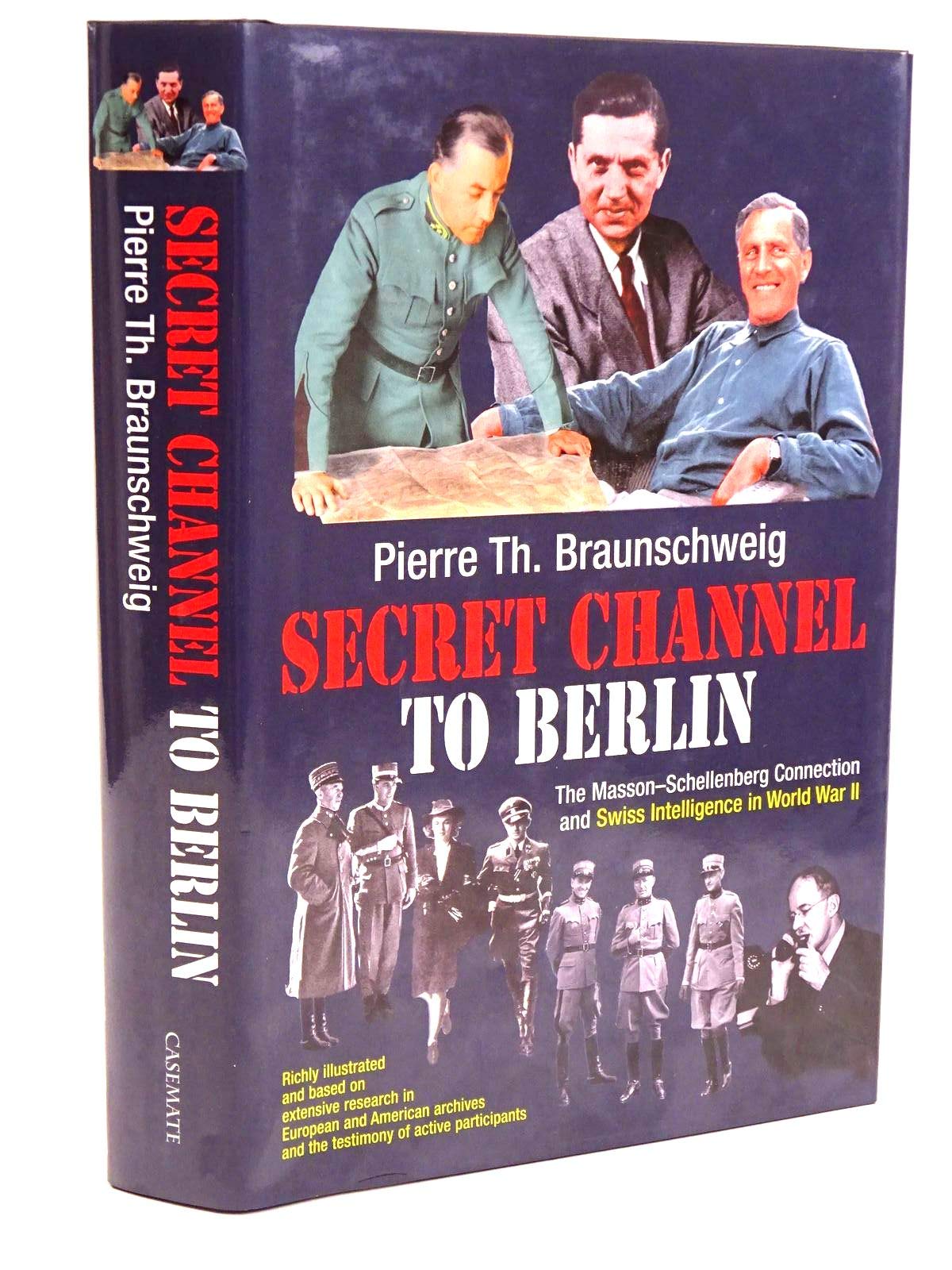 Secret Channel To Berlin: The Masson-Schellenberg Connection And Swiss Intelligence In World War II Politics & History