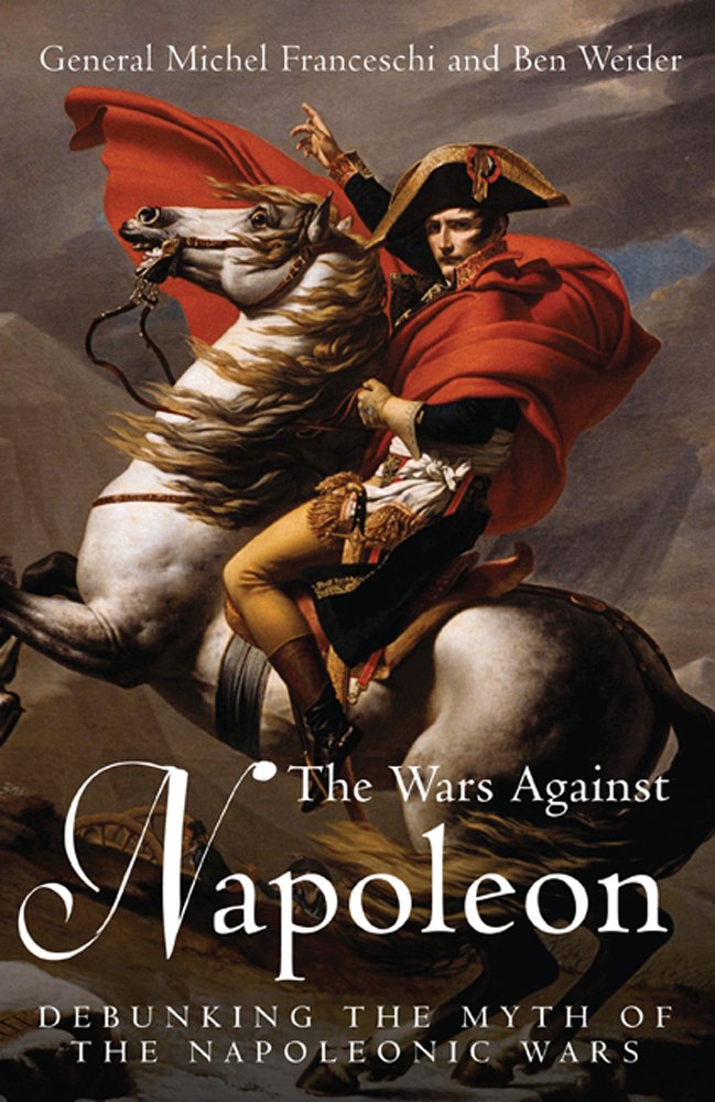 The Wars Against Napoleon: Debunking the Myth of the Napoleonic Wars Politics & History