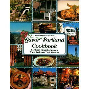 Chuck And Blanche Johnson's Savor Portland Cookbook: Portland's Finest Restaurants, Their Recipes And Their Histories Cooking & Enjoying