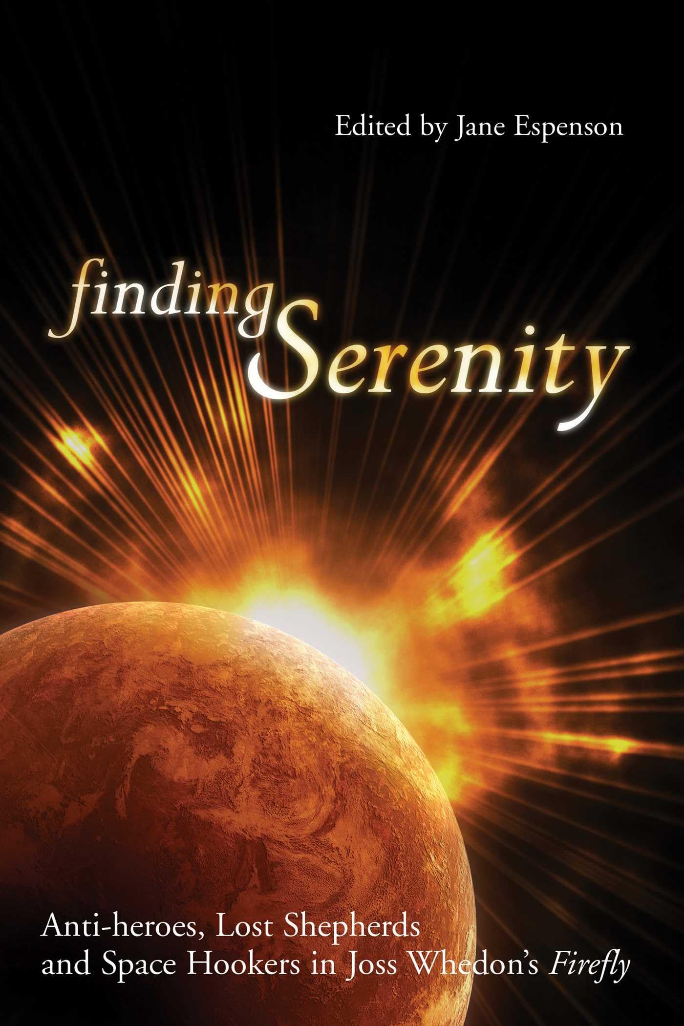Finding Serenity: Anti-heroes, Lost Shepherds and Space Hookers in Joss Whedon's Firefly (Smart Pop series) Contemporary literature