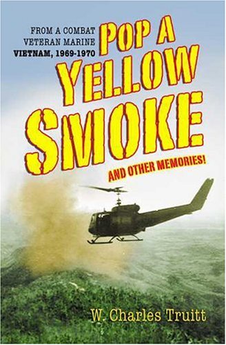 Pop A Yellow Smoke And Other Memories!: From A Combat Veteran Marine Vietnam, 1969-1970 book