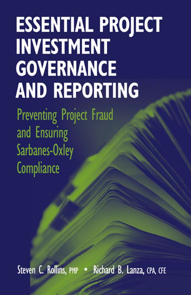 Essential Project Investment Governance and Reporting: Preventing Project Fraud and Ensuring Sarbanes-Oxley Compliance Law