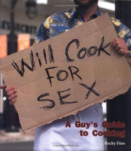 Will Cook for Sex: A Guy's Guide to Cooking Leisure, Home & Garden