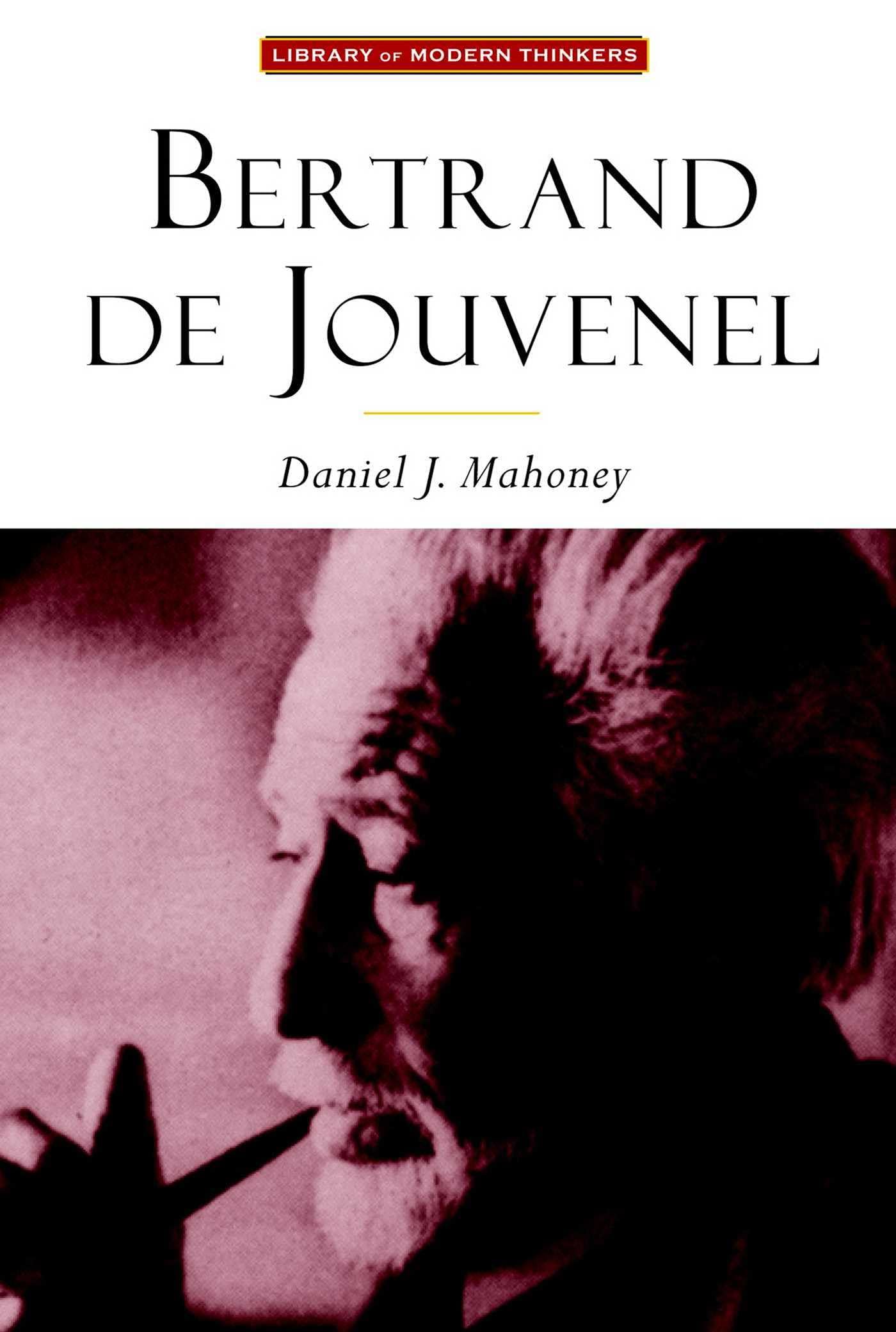 Bertrand De Jouvenel: The Conservative Liberal and the Illusions of Modernity (Library of Modern Thinkers) Philosophy