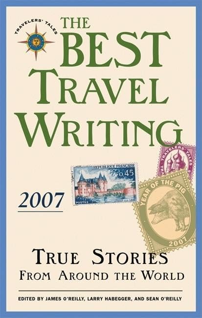 Best Travel Writing 2007: True Stories from Around the World Leisure, Home & Garden