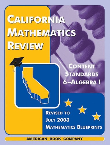 California Mathematics Review: Content Standards 6-Algebra I: Revised to CAHSEE July 2003 Mathematics Blueprints Books