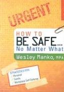How to Be Safe no Matter What: Simple Strategies for Personal, Family And Workplace Defense Health, Nutrition & Fitness