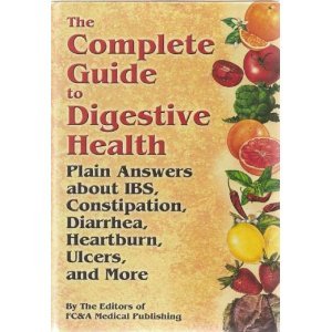 The Complete Guide To Digestive Health: Plain Answers About Ibs, Constipation, Diarrhea, Heartburn, Ulcers, and More Medicine
