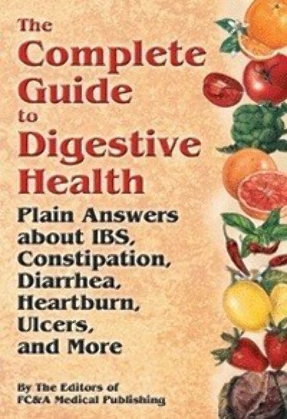 The Complete Guide to Digestive Health: Plain Answers About IBS, Constipation, Diarrhea, Heartburn, Ulcers and More Health, Nutrition & Fitness