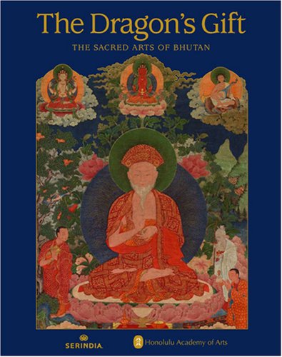 Dragon's Gift, The: The Sacred Arts Of Bhutan book
