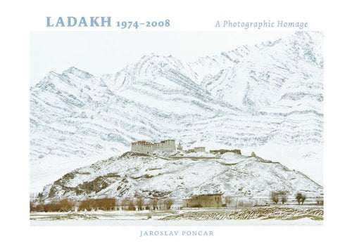 Poncar, J:  Ladakh 1974 To 2008: A Photographic Homage Politics & History