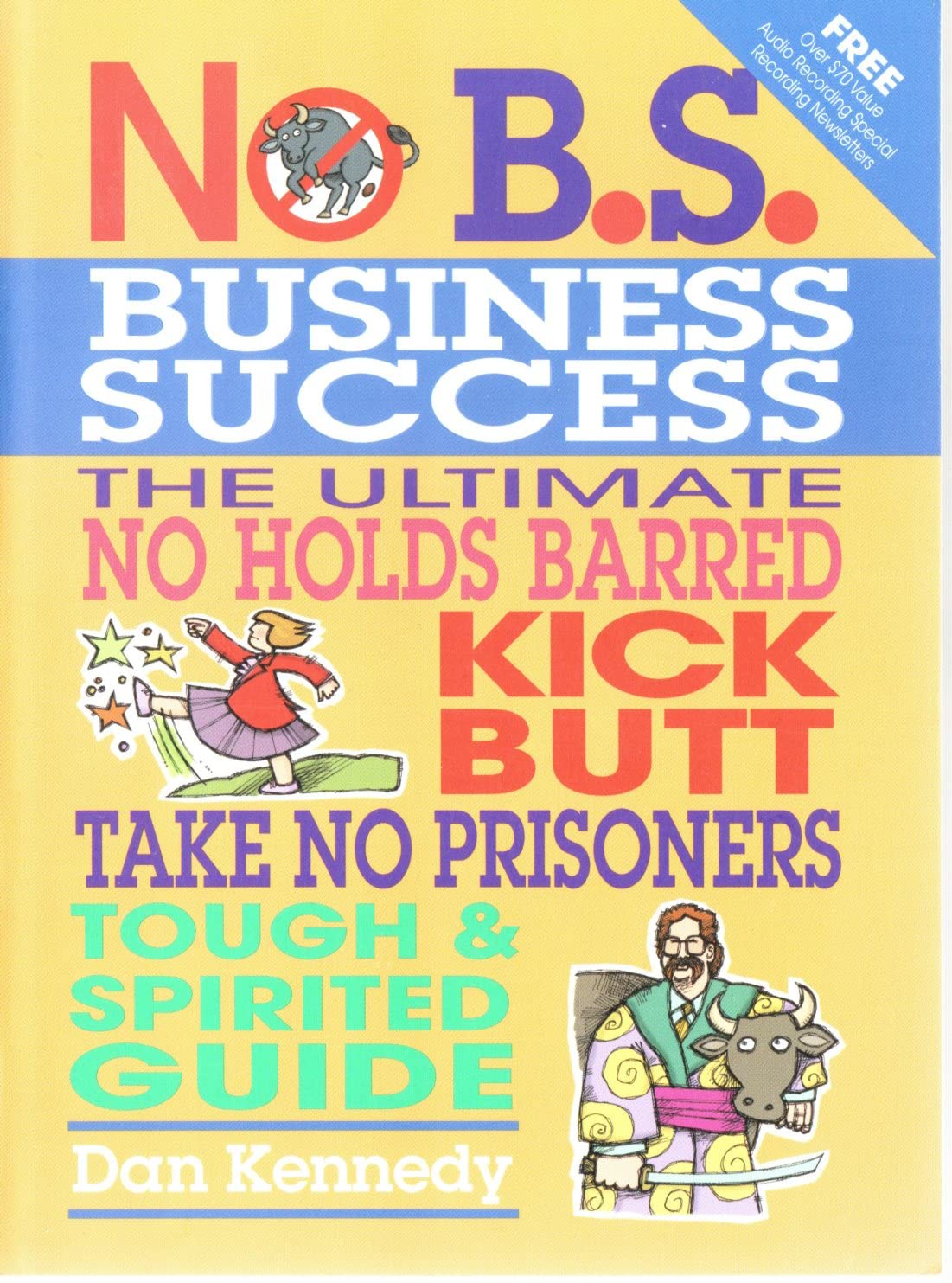 No B.S. Business Sucess: The Ultimate No Holds Barred, Kick Butt, Take No Prisoners, Tough & Spirited Guide Business, Finance & Career